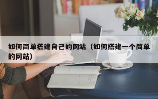 七台河如何简单搭建自己的网站（如何搭建一个简单的网站）