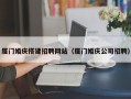 七台河厦门婚庆搭建招聘网站（厦门婚庆公司招聘）